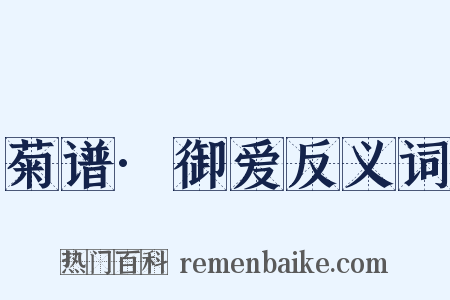 菊谱·御爱反义词是什么意思的图片